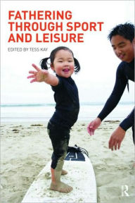 Title: Fathering Through Sport and Leisure / Edition 1, Author: Tess Kay