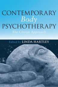 Title: Contemporary Body Psychotherapy: The Chiron Approach / Edition 1, Author: Linda Hartley