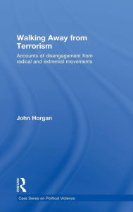 Title: Walking Away from Terrorism: Accounts of Disengagement from Radical and Extremist Movements / Edition 1, Author: John G. Horgan