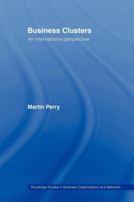 Title: Business Clusters: An International Perspective / Edition 1, Author: Martin Perry