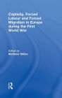 Captivity, Forced Labour and Forced Migration in Europe during the First World War