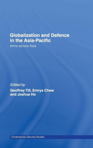 Title: Globalisation and Defence in the Asia-Pacific: Arms Across Asia / Edition 1, Author: Geoffrey Till