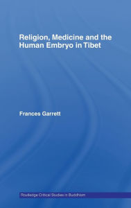 Title: Religion, Medicine and the Human Embryo in Tibet / Edition 1, Author: Frances Garrett