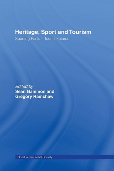 Heritage, Sport and Tourism: Sporting Pasts - Tourist Futures / Edition 1