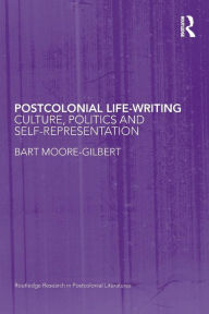 Title: Postcolonial Life-Writing: Culture, Politics, and Self-Representation / Edition 1, Author: Bart Moore-Gilbert