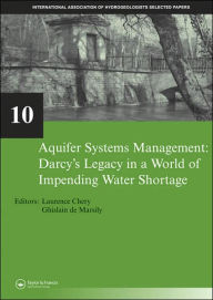 Title: Aquifer Systems Management: Darcy's Legacy in a World of Impending Water Shortage: Selected Papers on Hydrogeology 10 / Edition 1, Author: Laurence Chery