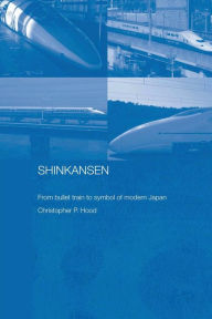 Title: Shinkansen: From Bullet Train to Symbol of Modern Japan, Author: Christopher Hood