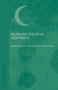 Title: Islam and Political Legitimacy / Edition 1, Author: Shahram Akbarzadeh