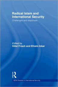 Title: Radical Islam and International Security: Challenges and Responses / Edition 1, Author: Efraim Inbar