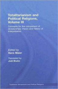 Title: Totalitarianism and Political Religions Volume III: Concepts for the Comparison Of Dictatorships - Theory & History of Interpretations / Edition 1, Author: Hans Maier