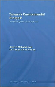 Title: Taiwan's Environmental Struggle: Toward a Green Silicon Island / Edition 1, Author: Jack Williams