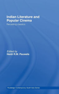 Title: Indian Literature and Popular Cinema: Recasting Classics / Edition 1, Author: Heidi R.M. Pauwels