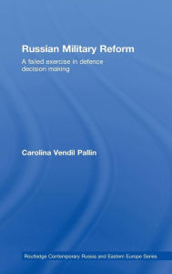Title: Russian Military Reform: A Failed Exercise in Defence Decision Making / Edition 1, Author: Carolina Vendil Pallin