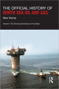 Title: The Official History of North Sea Oil and Gas: Vol. I: The Growing Dominance of the State / Edition 1, Author: Alex Kemp