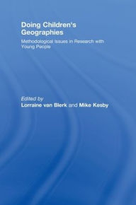 Title: Doing Children's Geographies: Methodological Issues in Research with Young People / Edition 1, Author: Lorraine van Blerk