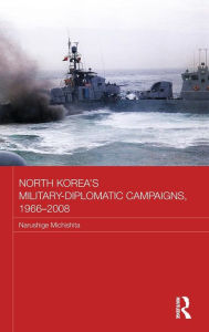 Title: North Korea's Military-Diplomatic Campaigns, 1966-2008 / Edition 1, Author: Narushige Michishita