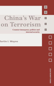 Title: China's War on Terrorism: Counter-Insurgency, Politics and Internal Security / Edition 1, Author: Martin I. Wayne