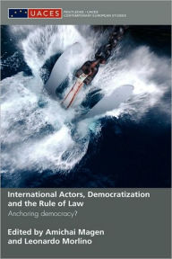 Title: International Actors, Democratization and the Rule of Law: Anchoring Democracy? / Edition 1, Author: Amichai Magen