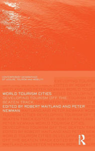 Title: World Tourism Cities: Developing Tourism Off the Beaten Track / Edition 1, Author: Robert Maitland