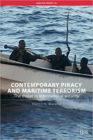 Title: Contemporary Piracy and Maritime Terrorism: The Threat to International Security / Edition 1, Author: Martin N. Murphy