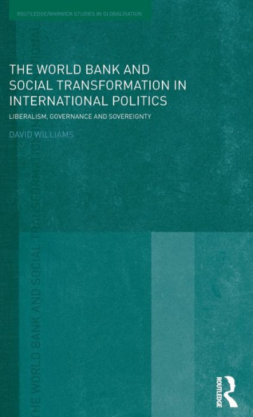 The World Bank and Social Transformation in International Politics: Liberalism, Governance and Sovereignty / Edition 1