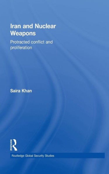 Iran and Nuclear Weapons: Protracted Conflict and Proliferation / Edition 1