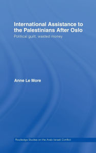 Title: International Assistance to the Palestinians after Oslo: Political guilt, wasted money, Author: Anne Le More