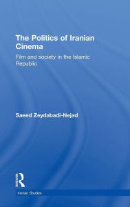 Title: The Politics of Iranian Cinema: Film and Society in the Islamic Republic / Edition 1, Author: Saeed Zeydabadi-Nejad