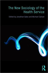 Title: The New Sociology of the Health Service / Edition 1, Author: Jonathan Gabe