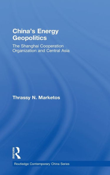 China's Energy Geopolitics: The Shanghai Cooperation Organization and Central Asia / Edition 1
