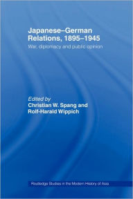 Title: Japanese-German Relations, 1895-1945: War, Diplomacy and Public Opinion / Edition 1, Author: Christian W Spang