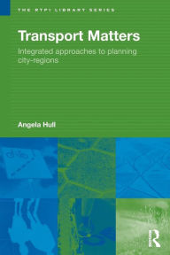 Title: Transport Matters: Integrated Approaches to Planning City-Regions / Edition 1, Author: Angela Hull