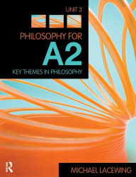 Title: Philosophy for A2: Unit 3: Key Themes in Philosophy, 2008 AQA Syllabus, Author: Michael Lacewing