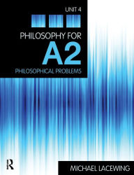 Title: Philosophy for A2: Unit 4: Philosophical Problems, 2008 AQA Syllabus, Author: Michael Lacewing