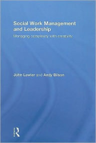 Title: Social Work Management and Leadership: Managing Complexity with Creativity, Author: John Lawler