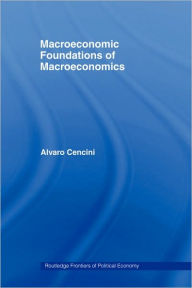 Title: Macroeconomic Foundations of Macroeconomics / Edition 1, Author: Alvaro Cencini