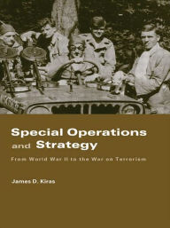 Title: Special Operations and Strategy: From World War II to the War on Terrorism / Edition 1, Author: James D. Kiras