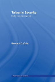 Title: Taiwan's Security: History and Prospects / Edition 1, Author: Bernard Cole