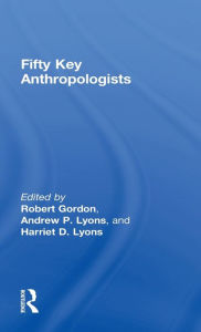 Title: Fifty Key Anthropologists / Edition 1, Author: Robert Gordon