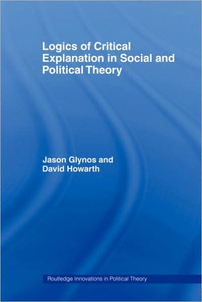 Logics of Critical Explanation in Social and Political Theory