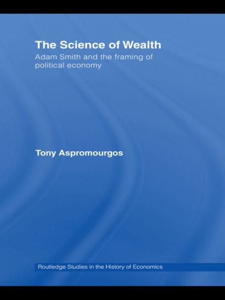 The Science of Wealth: Adam Smith and the framing of political economy / Edition 1