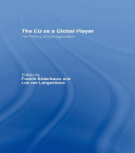 Title: The EU as a Global Player: The Politics of Interregionalism, Author: Fredrik Soderbaum