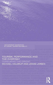 Title: Tourism, Performance and the Everyday: Consuming the Orient / Edition 1, Author: Michael Haldrup