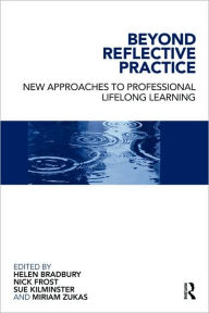 Title: Beyond Reflective Practice: New Approaches to Professional Lifelong Learning / Edition 1, Author: Helen Bradbury