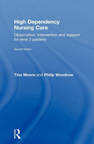 Title: High Dependency Nursing Care: Observation, Intervention and Support for Level 2 Patients / Edition 2, Author: Tina Moore