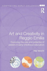 Title: Art and Creativity in Reggio Emilia: Exploring the Role and Potential of Ateliers in Early Childhood Education / Edition 1, Author: Vea Vecchi