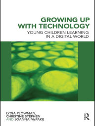 Title: Growing Up With Technology: Young Children Learning in a Digital World / Edition 1, Author: Lydia Plowman