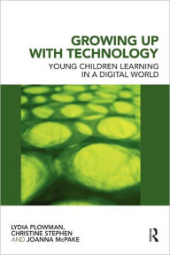 Title: Growing Up With Technology: Young Children Learning in a Digital World / Edition 1, Author: Lydia Plowman