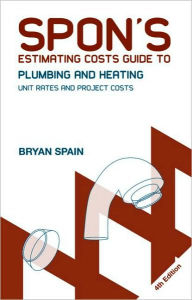Title: Spon's Estimating Costs Guide to Plumbing and Heating: Unit Rates and Project Costs, Fourth Edition / Edition 4, Author: Bryan J. D. Spain