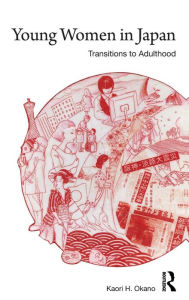 Title: Young Women in Japan: Transitions to Adulthood / Edition 1, Author: Kaori H. Okano